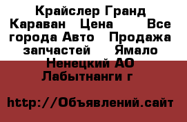 Крайслер Гранд Караван › Цена ­ 1 - Все города Авто » Продажа запчастей   . Ямало-Ненецкий АО,Лабытнанги г.